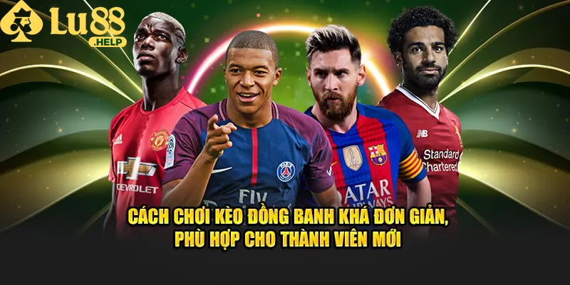 Cách chơi kèo đồng banh khá đơn giản, phù hợp cho thành viên mới