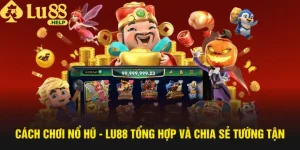 Cách Chơi Nổ Hũ - Lu88 Tổng Hợp Và Chia Sẻ Tường Tận