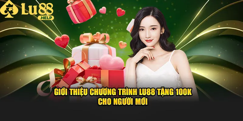 Giới thiệu chương trình LU88 tặng 100k cho người mới