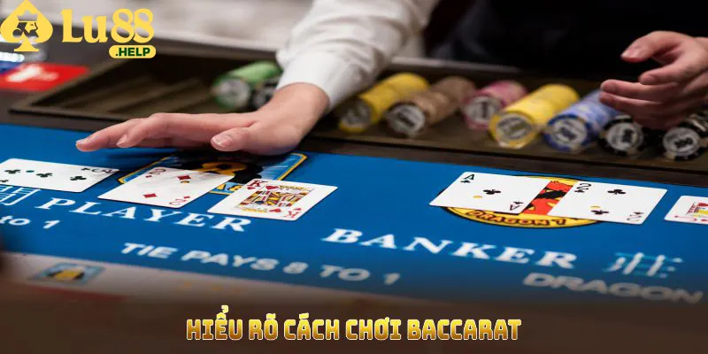 Hiểu rõ cách chơi Baccarat để làm nền tảng chinh phục trò chơi 