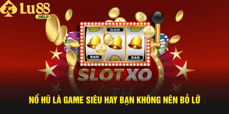 Nổ hũ là game siêu hay bạn không nên bỏ lỡ 