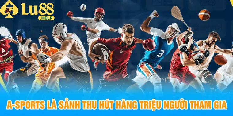 A-Sports là sảnh thu hút hàng triệu người tham gia 