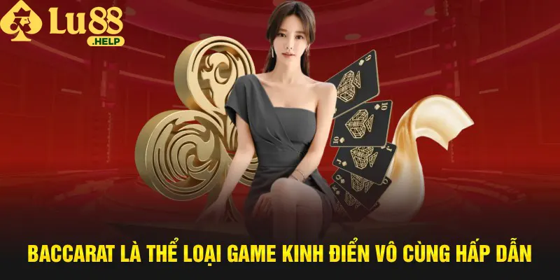 Baccarat là thể loại game kinh điển vô cùng hấp dẫn 