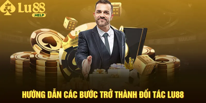 Hướng dẫn các bước trở thành đối tác Lu88 