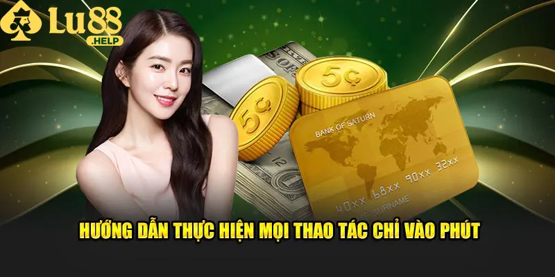 Hướng dẫn thực hiện mọi thao tác chỉ vài phút tại Lu88