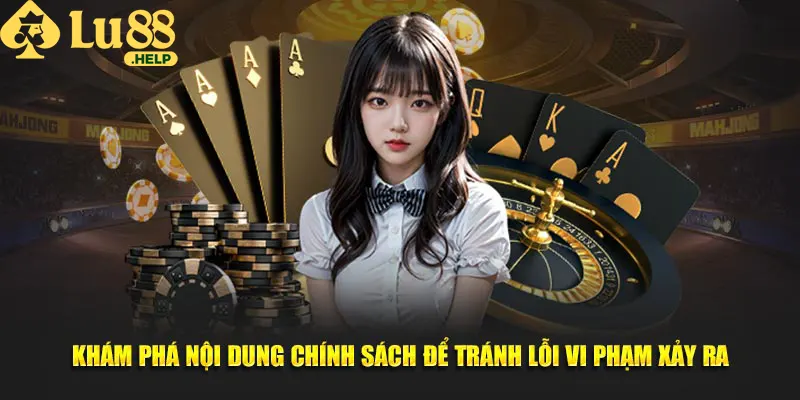 Khám phá nội dung chính sách để tránh lỗi vi phạm xảy ra