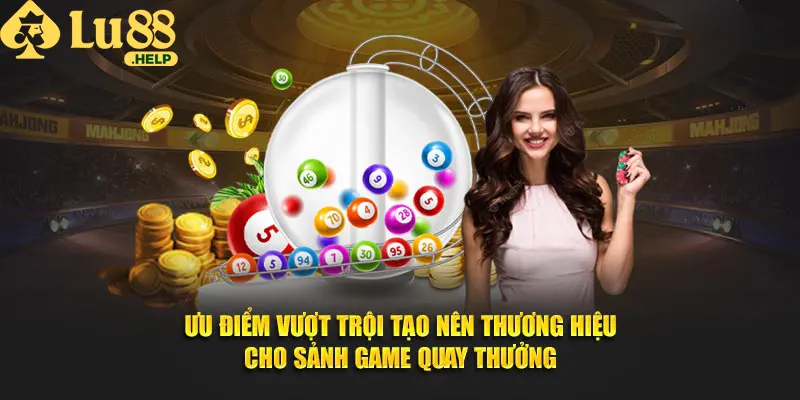 Ưu điểm vượt trội tạo nên thương hiệu cho sảnh game quay thưởng